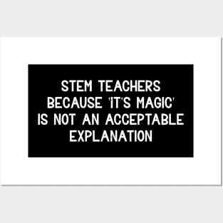 STEM teachers Because 'It's magic' is not an acceptable explanation Posters and Art